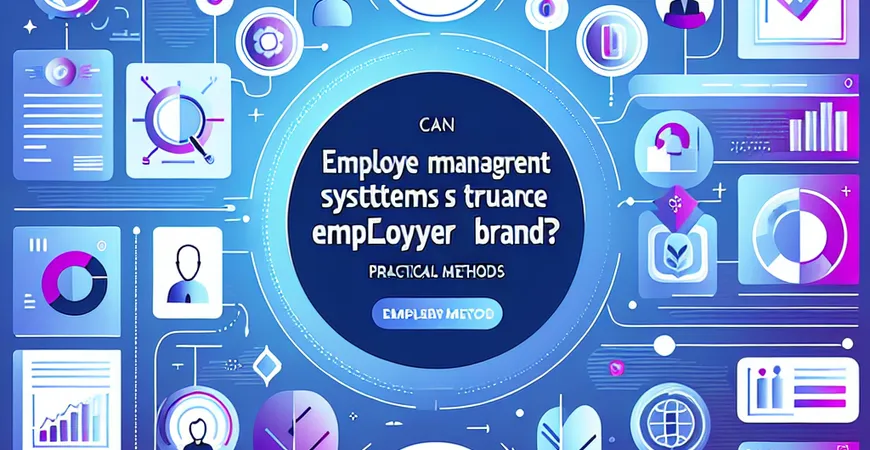 54. 员工管理系统真能提升雇主品牌？实操方法